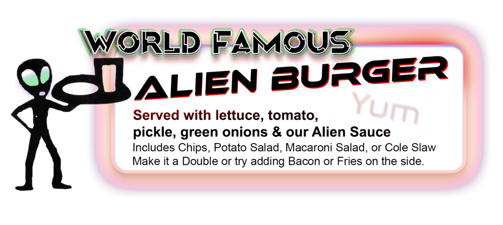 Alien Burger - Served with lettuce, tomato, pickle, green onions and our special Alien Sauce. It comes with chips, or your choice of very delcious, very homemade Potato Salad, Macaroni Salad, or Cole Slaw. You can make it a Double or try adding bacon on your burger or Fries on the side, for just a little extra.